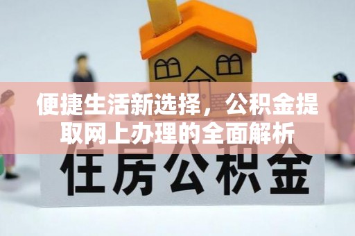 清河门便捷生活新选择，公积金提取网上办理的全面解析