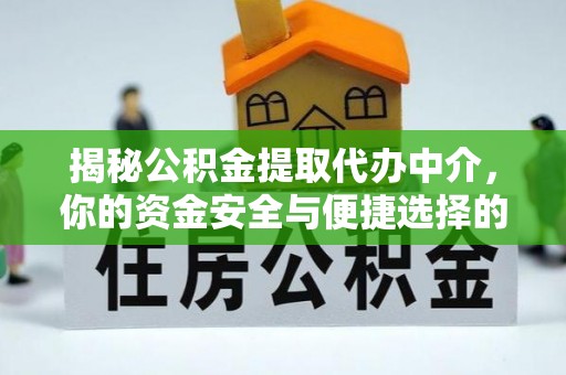 集美揭秘公积金提取代办中介，你的资金安全与便捷选择的平衡点