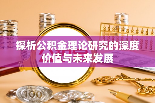 武侯探析公积金理论研究的深度价值与未来发展