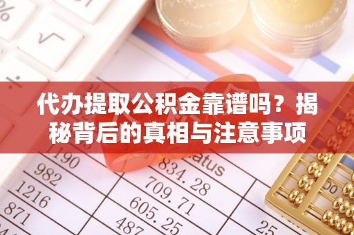 射阳代办提取公积金靠谱吗？揭秘背后的真相与注意事项