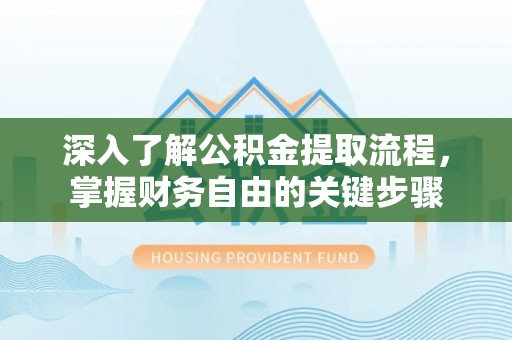 台东深入了解公积金提取流程，掌握财务自由的关键步骤