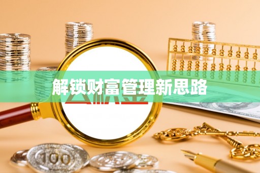 古冶解锁财富管理新思路