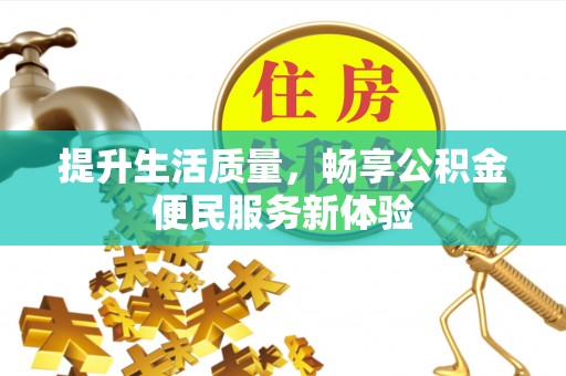 铁山港提升生活质量，畅享公积金便民服务新体验