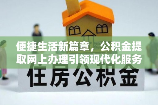 铁山港便捷生活新篇章，公积金提取网上办理引领现代化服务