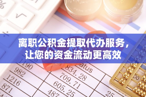 图们离职公积金提取代办服务，让您的资金流动更高效