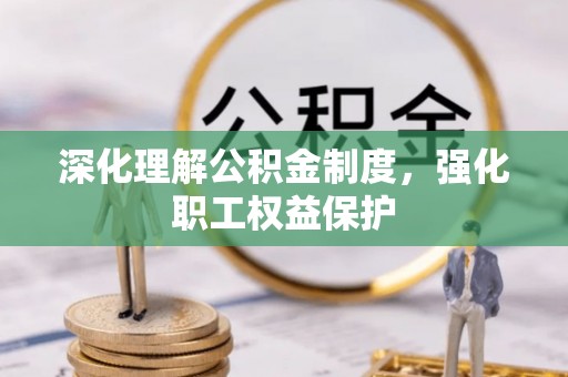 邵阳县深化理解公积金制度，强化职工权益保护