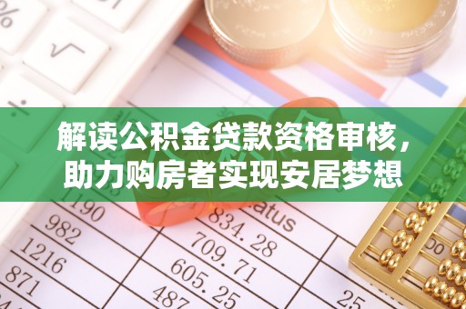 图们解读公积金贷款资格审核，助力购房者实现安居梦想
