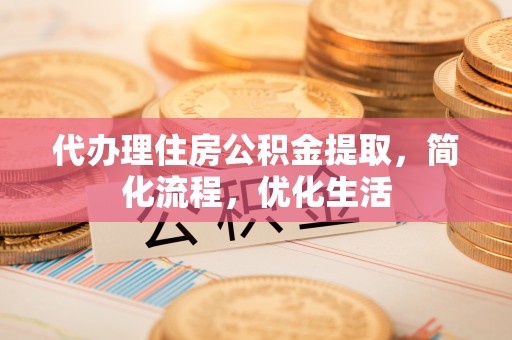 海淀代办理住房公积金提取，简化流程，优化生活