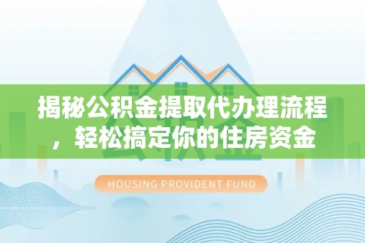 新港揭秘公积金提取代办理流程，轻松搞定你的住房资金