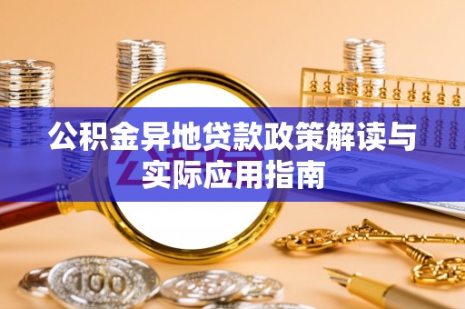 清浦公积金异地贷款政策解读与实际应用指南