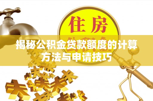 苍南揭秘公积金贷款额度的计算方法与申请技巧