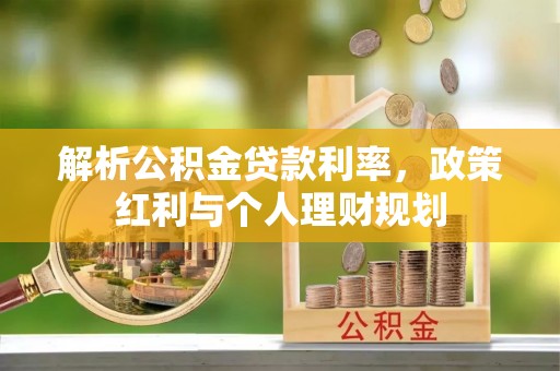 建始解析公积金贷款利率，政策红利与个人理财规划