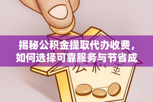 苏尼特左旗揭秘公积金提取代办收费，如何选择可靠服务与节省成本？