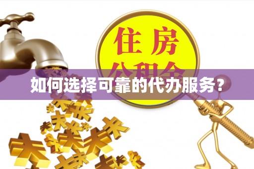 长洲如何选择可靠的代办服务？