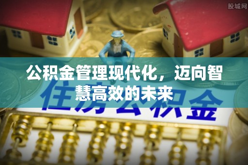峨眉山公积金管理现代化，迈向智慧高效的未来