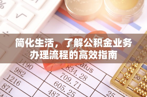 峨眉山简化生活，了解公积金业务办理流程的高效指南