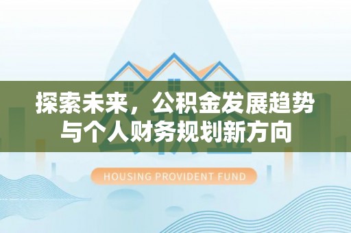 扬州探索未来，公积金发展趋势与个人财务规划新方向