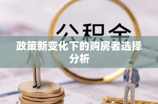 义竹政策新变化下的购房者选择分析