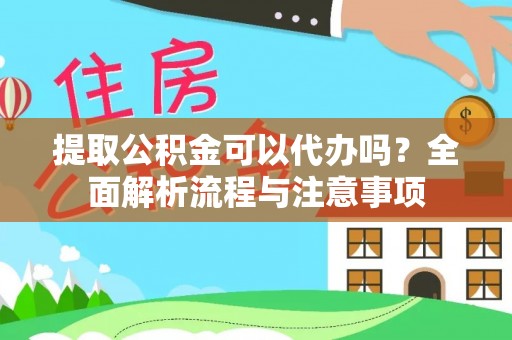 中正提取公积金可以代办吗？全面解析流程与注意事项