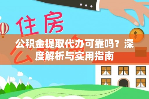 新疆公积金提取代办可靠吗？深度解析与实用指南