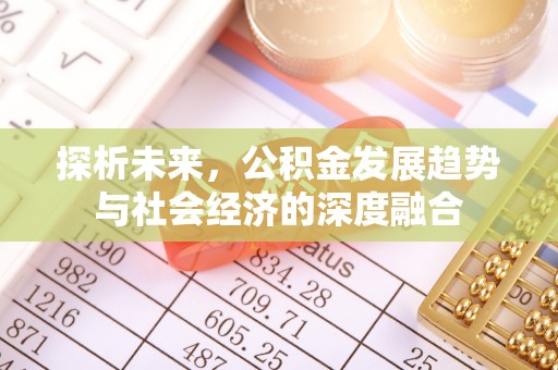 清新探析未来，公积金发展趋势与社会经济的深度融合