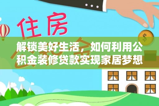 清新解锁美好生活，如何利用公积金装修贷款实现家居梦想