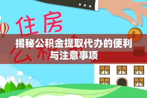 延庆揭秘公积金提取代办的便利与注意事项