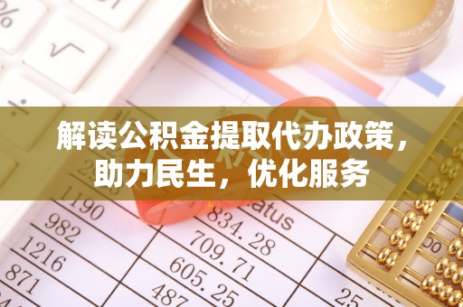 贵南解读公积金提取代办政策，助力民生，优化服务