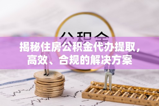 通霄揭秘住房公积金代办提取，高效、合规的解决方案