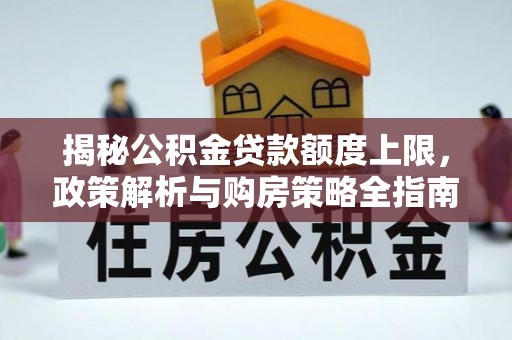 文登揭秘公积金贷款额度上限，政策解析与购房策略全指南