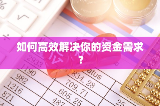 武义如何高效解决你的资金需求？