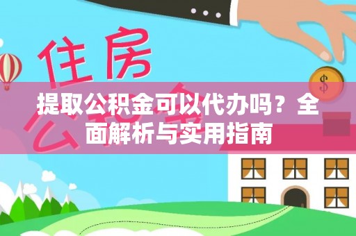 博爱提取公积金可以代办吗？全面解析与实用指南