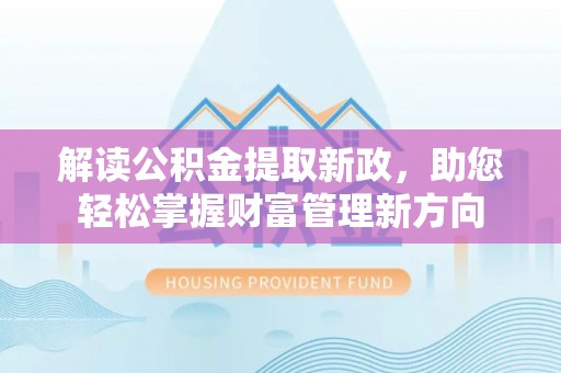 西螺解读公积金提取新政，助您轻松掌握财富管理新方向