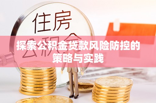 西螺探索公积金贷款风险防控的策略与实践