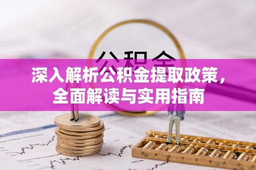 通榆深入解析公积金提取政策，全面解读与实用指南