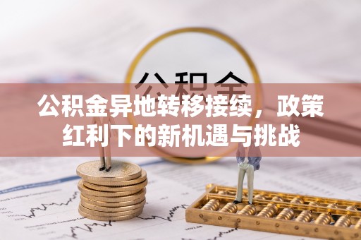 通榆公积金异地转移接续，政策红利下的新机遇与挑战