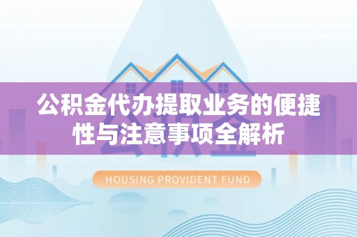 五指山公积金代办提取业务的便捷性与注意事项全解析