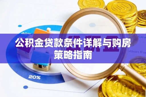同安公积金贷款条件详解与购房策略指南