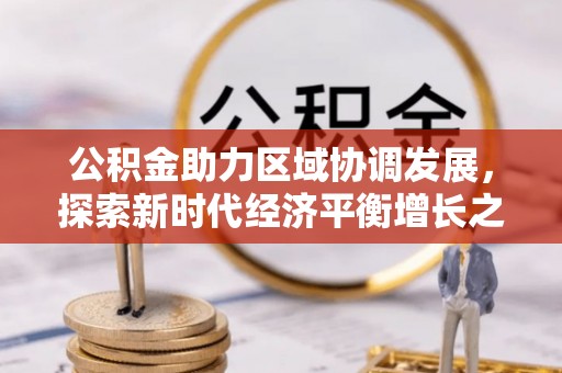 麦积公积金助力区域协调发展，探索新时代经济平衡增长之道