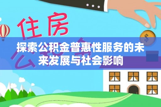 阳谷探索公积金普惠性服务的未来发展与社会影响