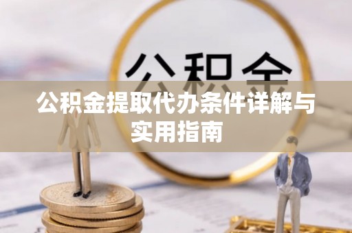 榆次公积金提取代办条件详解与实用指南
