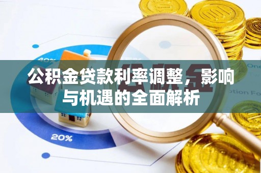 凤凰公积金贷款利率调整，影响与机遇的全面解析