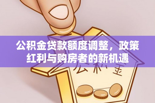 宜昌公积金贷款额度调整，政策红利与购房者的新机遇