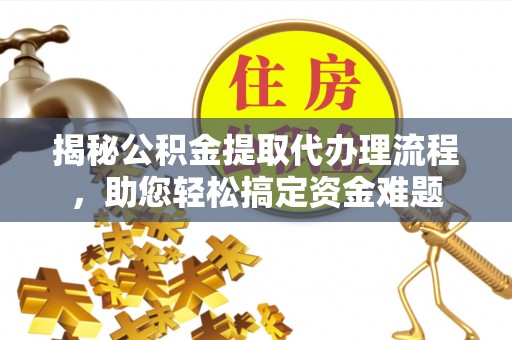 天宁揭秘公积金提取代办理流程，助您轻松搞定资金难题