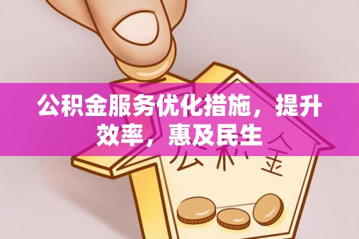沭阳公积金服务优化措施，提升效率，惠及民生