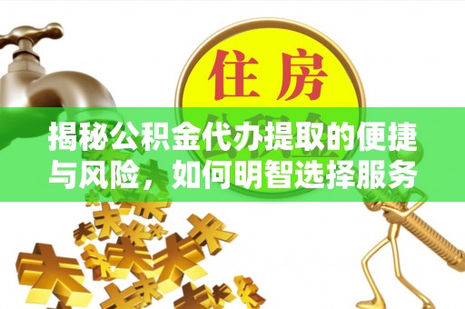 沭阳揭秘公积金代办提取的便捷与风险，如何明智选择服务？