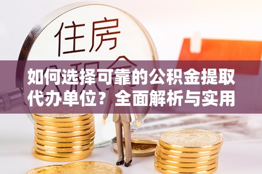 海南如何选择可靠的公积金提取代办单位？全面解析与实用指南