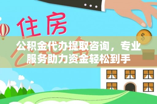 虹口公积金代办提取咨询，专业服务助力资金轻松到手