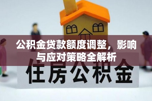 汝南公积金贷款额度调整，影响与应对策略全解析