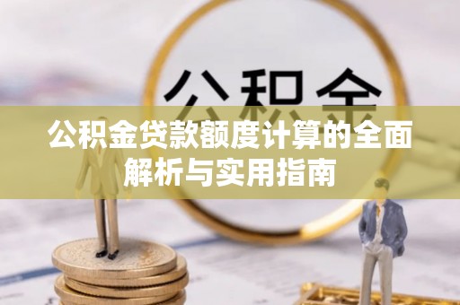 明港公积金贷款额度计算的全面解析与实用指南